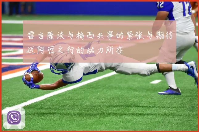 雷吉隆谈与梅西共事的紧张与期待迈阿密之行的动力所在